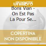 Boris Vian - On Est Pas La Pour Se Faire Engueuler