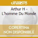Arthur H - L'homme Du Monde cd