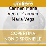 Carmen Maria Vega - Carmen Maria Vega cd musicale di Maria Vega, Carmen