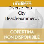 Diverse Pop - City Beach-Summer Sounds Vol.1 cd musicale di Diverse Pop