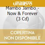 Mambo Jambo - Now & Forever (3 Cd) cd musicale di Mambo Jambo
