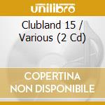 Clubland 15 / Various (2 Cd) cd musicale