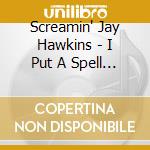 Screamin' Jay Hawkins - I Put A Spell On You cd musicale di Hawkins screamin' jay