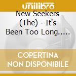 New Seekers (The) - It's Been Too Long.. Greatest Hits And More cd