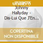 Johnny Hallyday - Dis-Lui Que J'En Reve cd musicale di Johnny Hallyday