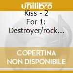 Kiss - 2 For 1: Destroyer/rock & (2 Cd) cd