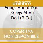 Songs About Dad - Songs About Dad (2 Cd) cd