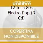 12 Inch 80s Electro Pop (3 Cd) cd musicale di Various Artists