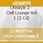 Lifestyle 2 - Chill Lounge Vol 1 (2 Cd) cd