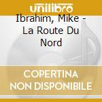Ibrahim, Mike - La Route Du Nord cd