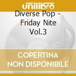 Diverse Pop - Friday Nite Vol.3 cd musicale di Diverse Pop