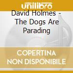 David Holmes - The Dogs Are Parading cd
