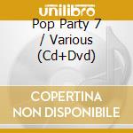 Pop Party 7 / Various (Cd+Dvd) cd