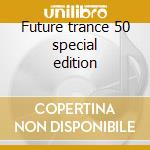 Future trance 50 special edition cd