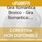Gira Romantica Bronco - Gira Romantica: Bronco cd