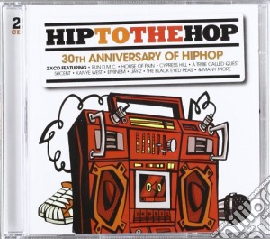 Hip To The Hop:hip Hop 30th Anniversary cd musicale di Artisti Vari