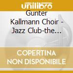 Gunter Kallmann Choir - Jazz Club-the Fantastic S cd musicale di Gunter Kallmann Choir