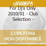 For Dj's Only 2010/01 - Club Selection - cd musicale di Artisti Vari