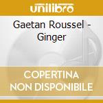 Gaetan Roussel - Ginger cd musicale di Gaetan Roussel