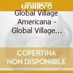 Global Village Americana - Global Village Americana cd