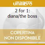 2 for 1: diana/the boss