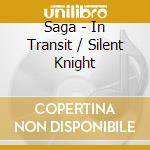 Saga - In Transit / Silent Knight cd