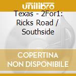Texas - 2For1: Ricks Road / Southside cd