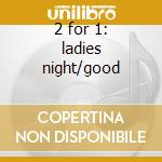 2 for 1: ladies night/good cd musicale di Kool and the gang