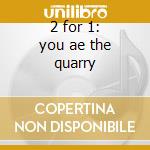 2 for 1: you ae the quarry cd
