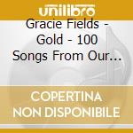 Gracie Fields - Gold - 100 Songs From Our Gracie cd musicale di Gracie Fields