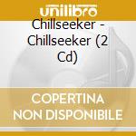 Chillseeker - Chillseeker (2 Cd) cd