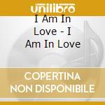 I Am In Love - I Am In Love cd musicale di I Am In Love