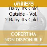 Baby Its Cold Outside - Vol. 2-Baby Its Cold Outside cd