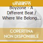 Boyzone - A Different Beat / Where We Belong (2 Cd) cd musicale di Boyzone