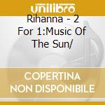 Rihanna - 2 For 1:Music Of The Sun/ cd