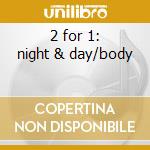 2 for 1: night & day/body cd