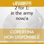 2 for 1: in the army now/a cd