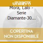 Mora, Lalo - Serie Diamante-30 Super Exitos (2 Cd) cd