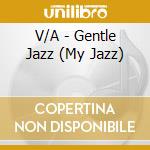 V/A - Gentle Jazz (My Jazz) cd musicale di V/A