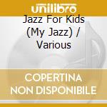 Jazz For Kids (My Jazz) / Various cd musicale di V/A