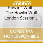 Howlin'' Wolf - The Howlin Wolf London Session (2 Cd) cd musicale di Howlin'' Wolf