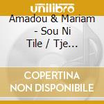 Amadou & Mariam - Sou Ni Tile / Tje Ni Mousso (2 Cd) cd musicale di Amadou And Mariam