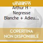 Arthur H - Negresse Blanche + Adieu Tristesse (2 Cd) cd musicale di Arthur H