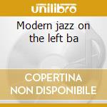 Modern jazz on the left ba cd musicale di Artisti Vari