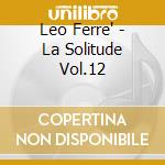 Leo Ferre' - La Solitude Vol.12 cd