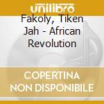 Fakoly, Tiken Jah - African Revolution cd musicale di Fakoly, Tiken Jah