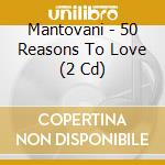 Mantovani - 50 Reasons To Love (2 Cd) cd