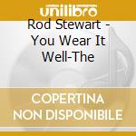Rod Stewart - You Wear It Well-The cd musicale di Rod Stewart