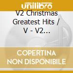 V2 Christmas Greatest Hits / V - V2 Christmas Greatest Hits / V cd musicale di V2 Christmas Greatest Hits / V