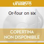 Or-four on six cd
